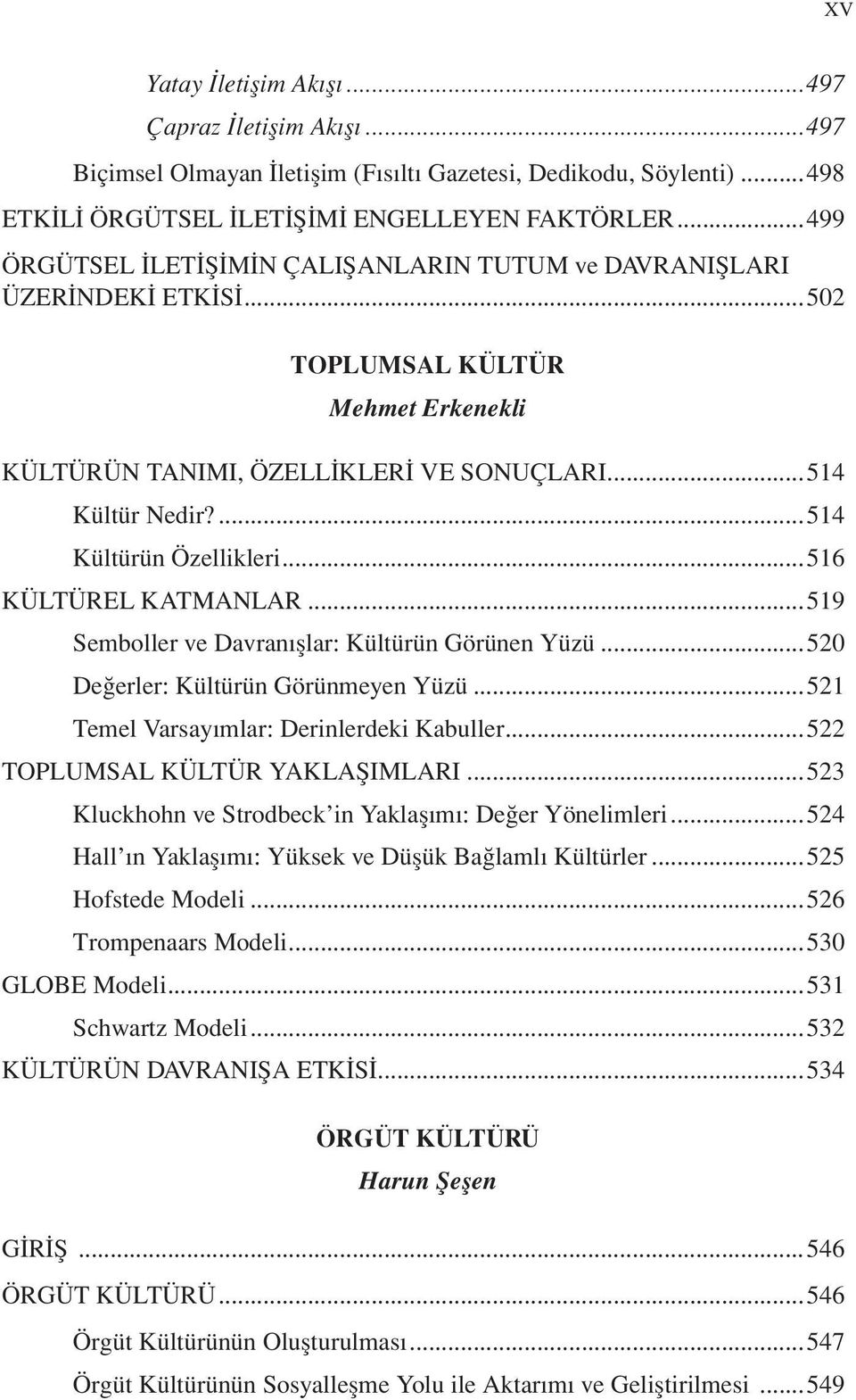 ...514 Kültürün Özellikleri...516 KÜLTÜREL KATMANLAR...519 Semboller ve Davranışlar: Kültürün Görünen Yüzü...520 Değerler: Kültürün Görünmeyen Yüzü...521 Temel Varsayımlar: Derinlerdeki Kabuller.