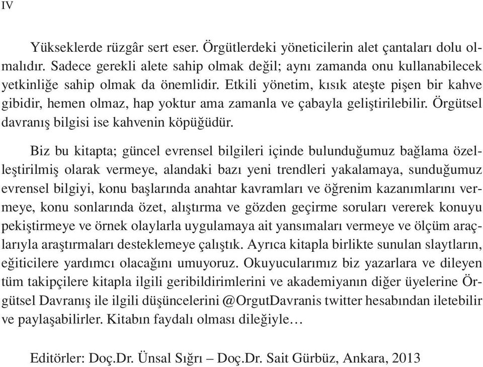 Biz bu kitapta; güncel evrensel bilgileri içinde bulunduğumuz bağlama özelleştirilmiş olarak vermeye, alandaki bazı yeni trendleri yakalamaya, sunduğumuz evrensel bilgiyi, konu başlarında anahtar