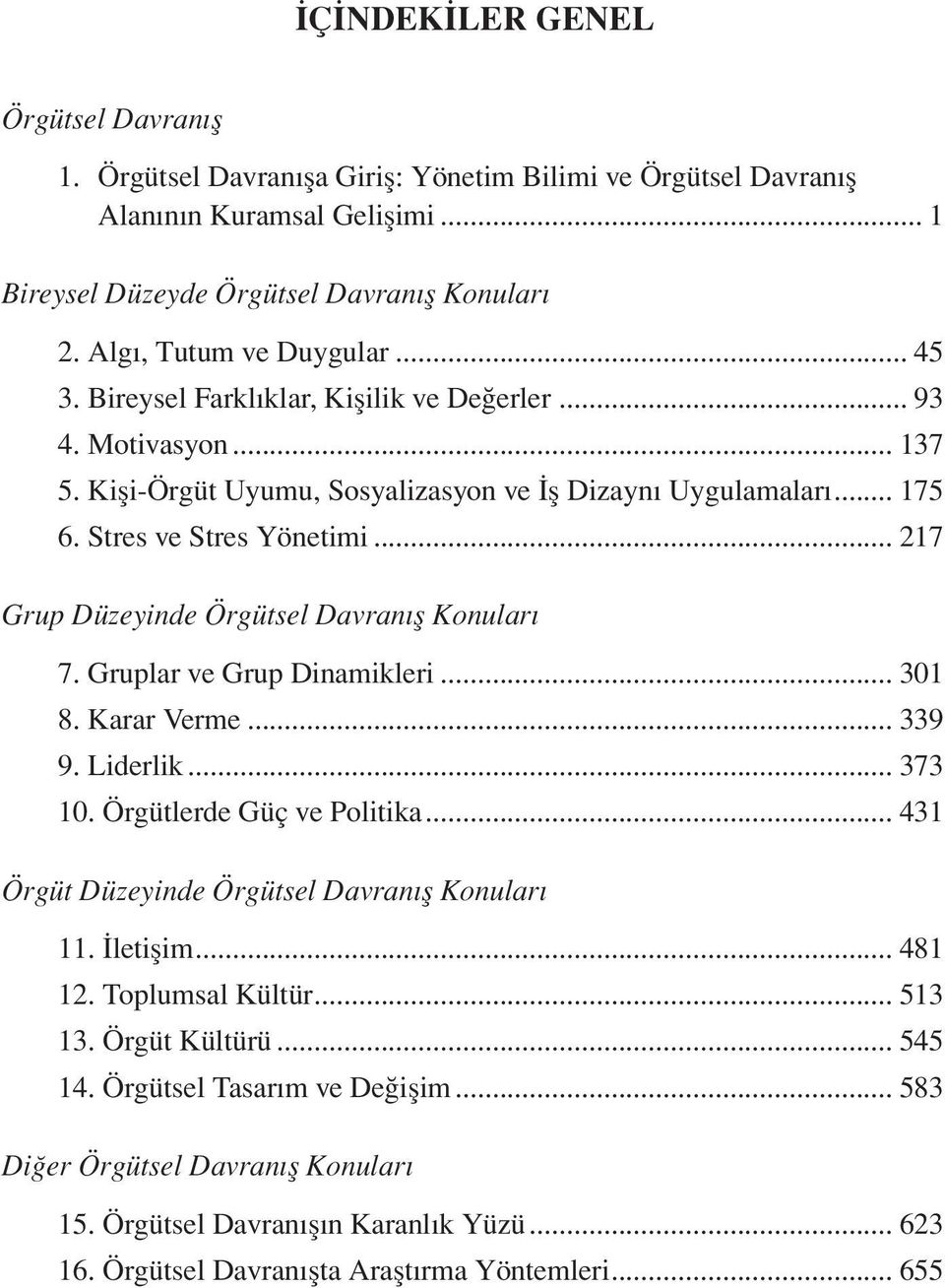 .. 217 Grup Düzeyinde Örgütsel Davranış Konuları 7. Gruplar ve Grup Dinamikleri... 301 8. Karar Verme... 339 9. Liderlik... 373 10. Örgütlerde Güç ve Politika.