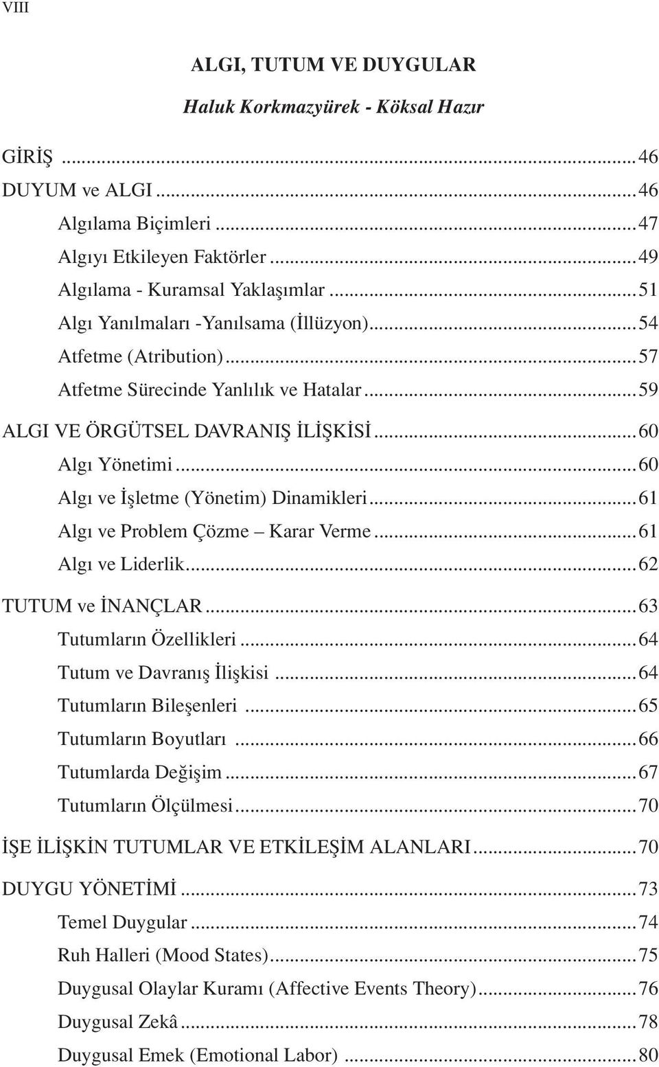 ..60 Algı ve İşletme (Yönetim) Dinamikleri...61 Algı ve Problem Çözme Karar Verme...61 Algı ve Liderlik...62 TUTUM ve İNANÇLAR...63 Tutumların Özellikleri...64 Tutum ve Davranış İlişkisi.