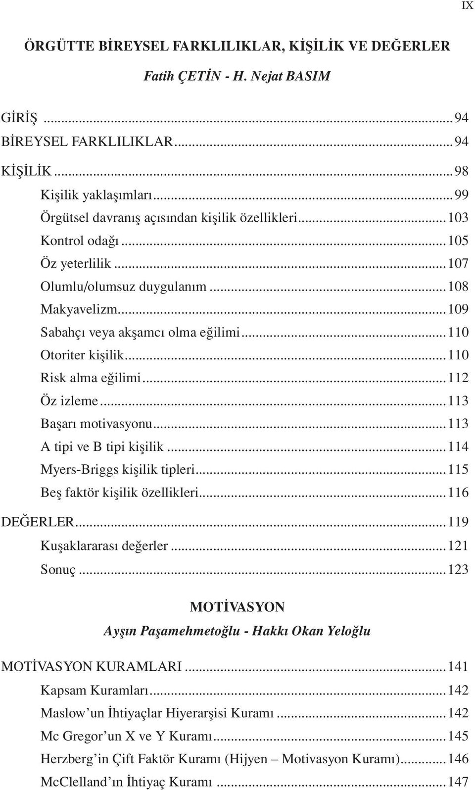 ..110 Otoriter kişilik...110 Risk alma eğilimi...112 Öz izleme...113 Başarı motivasyonu...113 A tipi ve B tipi kişilik...114 Myers-Briggs kişilik tipleri...115 Beş faktör kişilik özellikleri.