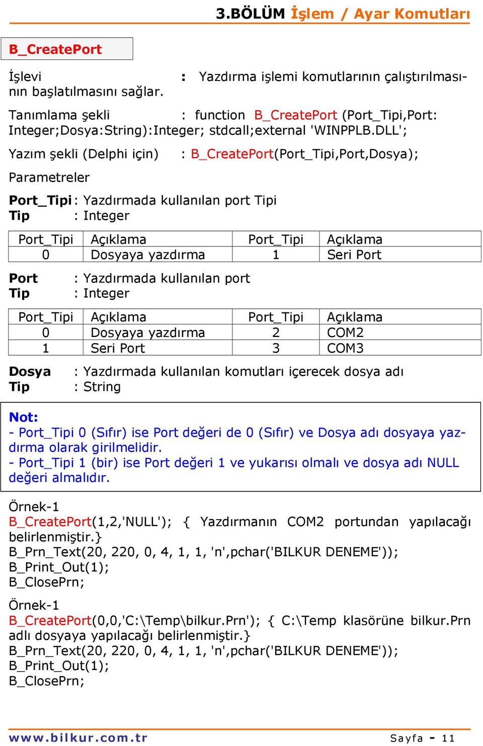 DLL'; Yazım şekli (Delphi için) : B_CreatePort(Port_i,Port,Dosya); Port_i : Yazdırmada kullanılan port i Port_i Açıklama Port_i Açıklama 0 Dosyaya yazdırma 1 Seri Port Port : Yazdırmada kullanılan