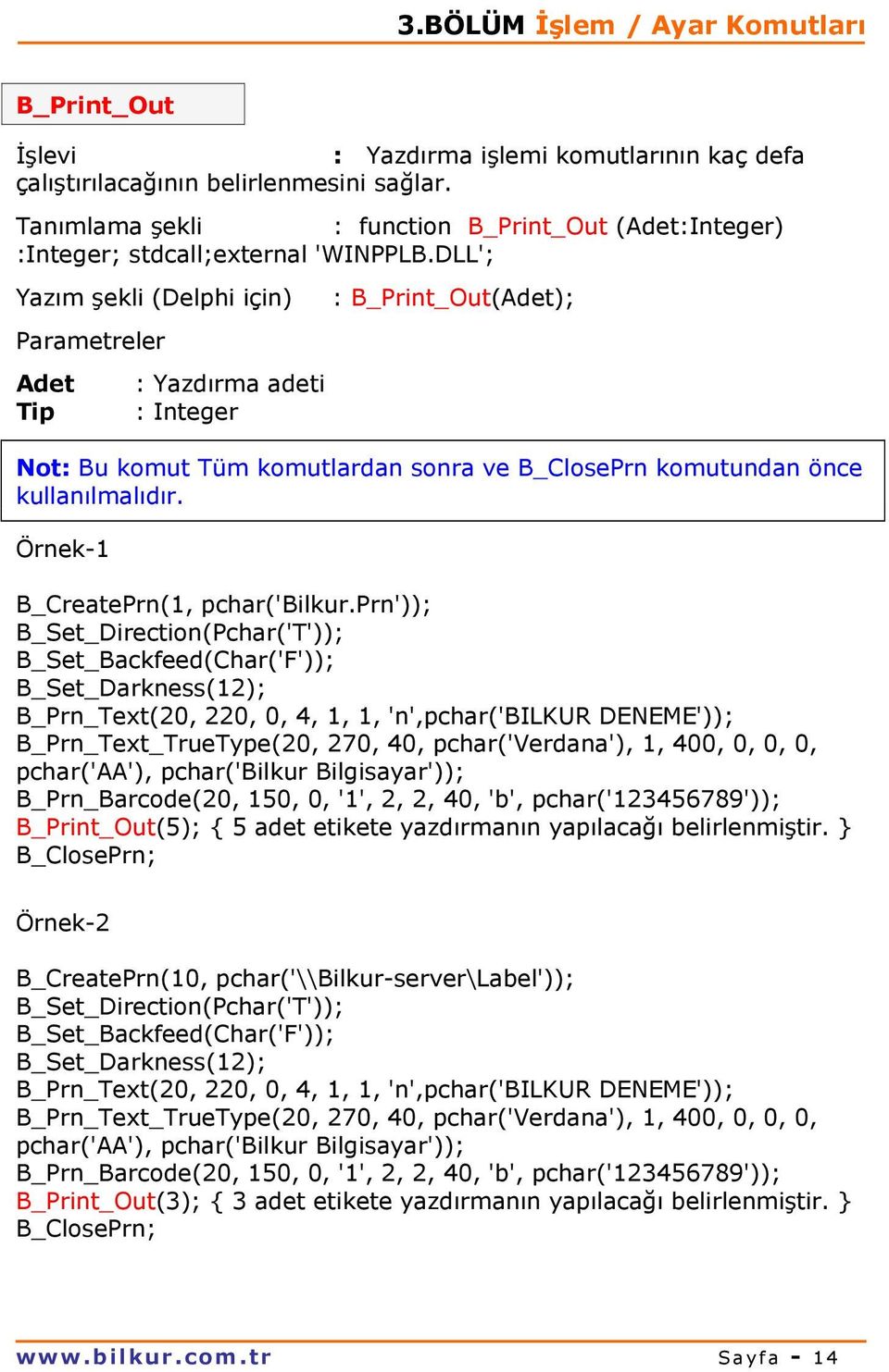 DLL'; Yazım şekli (Delphi için) : B_Print_Out(Adet); Adet : Yazdırma adeti Not: Bu komut Tüm komutlardan sonra ve B_ClosePrn komutundan önce kullanılmalıdır. -1 B_CreatePrn(1, pchar('bilkur.