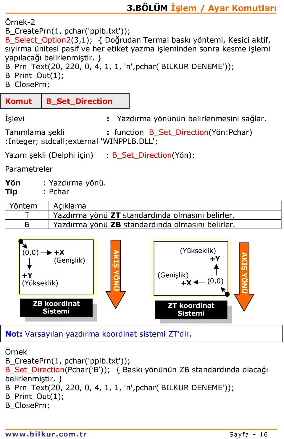 } B_Prn_Text(20, 220, 0, 4, 1, 1, 'n',pchar('bilkur DENEME')); B_Print_Out(1); Komut B_Set_Direction : Yazdırma yönünün belirlenmesini sağlar.