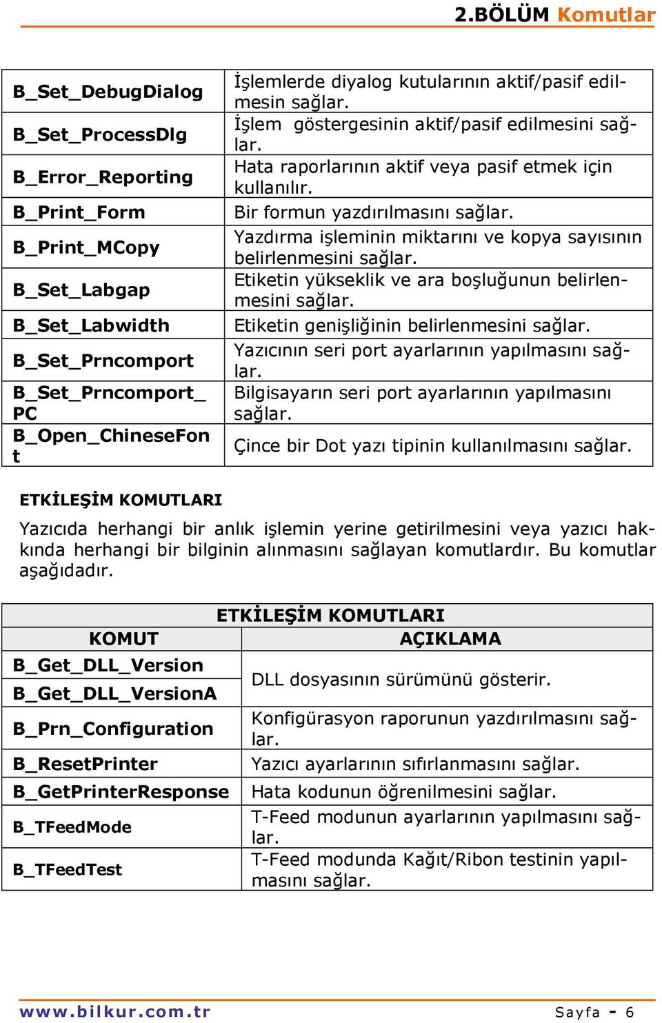 Yazdırma işleminin miktarını ve kopya sayısının belirlenmesini sağlar. Etiketin yükseklik ve ara boşluğunun belirlenmesini sağlar. Etiketin genişliğinin belirlenmesini sağlar.