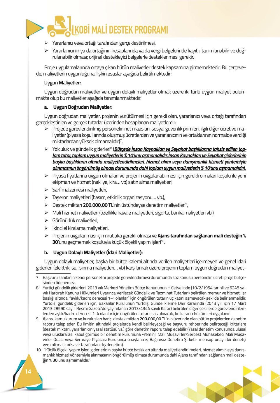 Bu çerçevede, maliyetlerin uygunluğuna ilișkin esaslar așağıda belirtilmektedir: Uygun Maliyetler: Uygun doğrudan maliyetler ve uygun dolaylı maliyetler olmak üzere iki türlü uygun maliyet bulunmakta