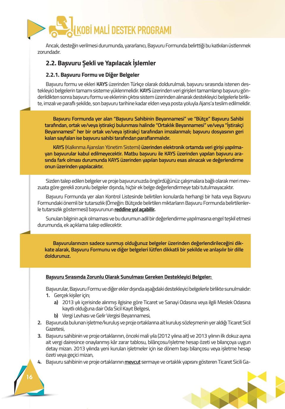 KAYS üzerinden veri girișleri tamamlanıp bașvuru gönderildikten sonra bașvuru formu ve eklerinin çıktısı sistem üzerinden alınarak destekleyici belgelerle birlikte, imzalı ve paraflı șekilde, son