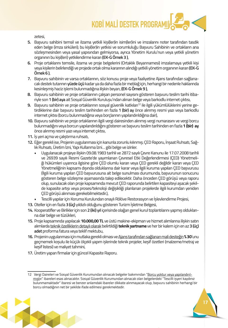 ortakların ana sözleșmesinden veya yasal yapısından gelmiyorsa, ayrıca Yönetim Kurulu nun veya yetkili yönetim organının bu kiși(leri) yetkilendirme kararı (EK-G Örnek 3 ), 6.