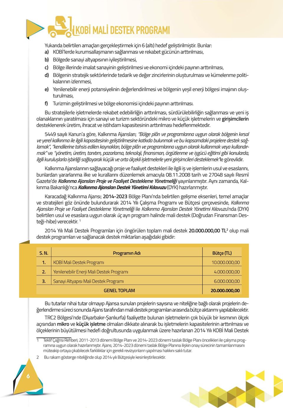 içindeki payının arttırılması, d) Bölgenin stratejik sektörlerinde tedarik ve değer zincirlerinin olușturulması ve kümelenme politikalarının izlenmesi, e) Yenilenebilir enerji potansiyelinin