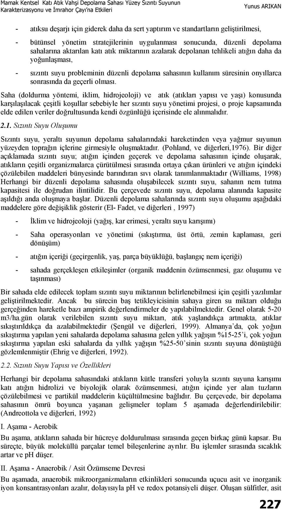 Saha (doldurma yöntemi, iklim, hidrojeoloji) ve atık (atıkları yapısı ve yaşı) konusunda karşılaşılacak çeşitli koşullar sebebiyle her sızıntı suyu yönetimi projesi, o proje kapsamında elde edilen