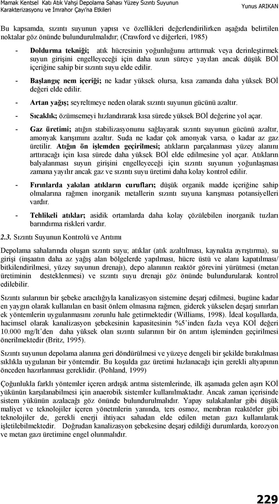 - Başlangıç nem içeriği; ne kadar yüksek olursa, kısa zamanda daha yüksek BOİ değeri elde edilir. - Artan yağış; seyreltmeye neden olarak sızıntı suyunun gücünü azaltır.