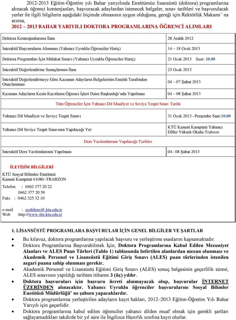 Kontenjanlarının İlanı 28 Aralık 2012 İnteraktif Başvuruların Alınması (Yabancı Uyruklu Öğrenciler Hariç) 14 18 Ocak 2013 Doktora Programları İçin Mülakat Sınavı (Yabancı Uyruklu Öğrenciler Hariç) 21