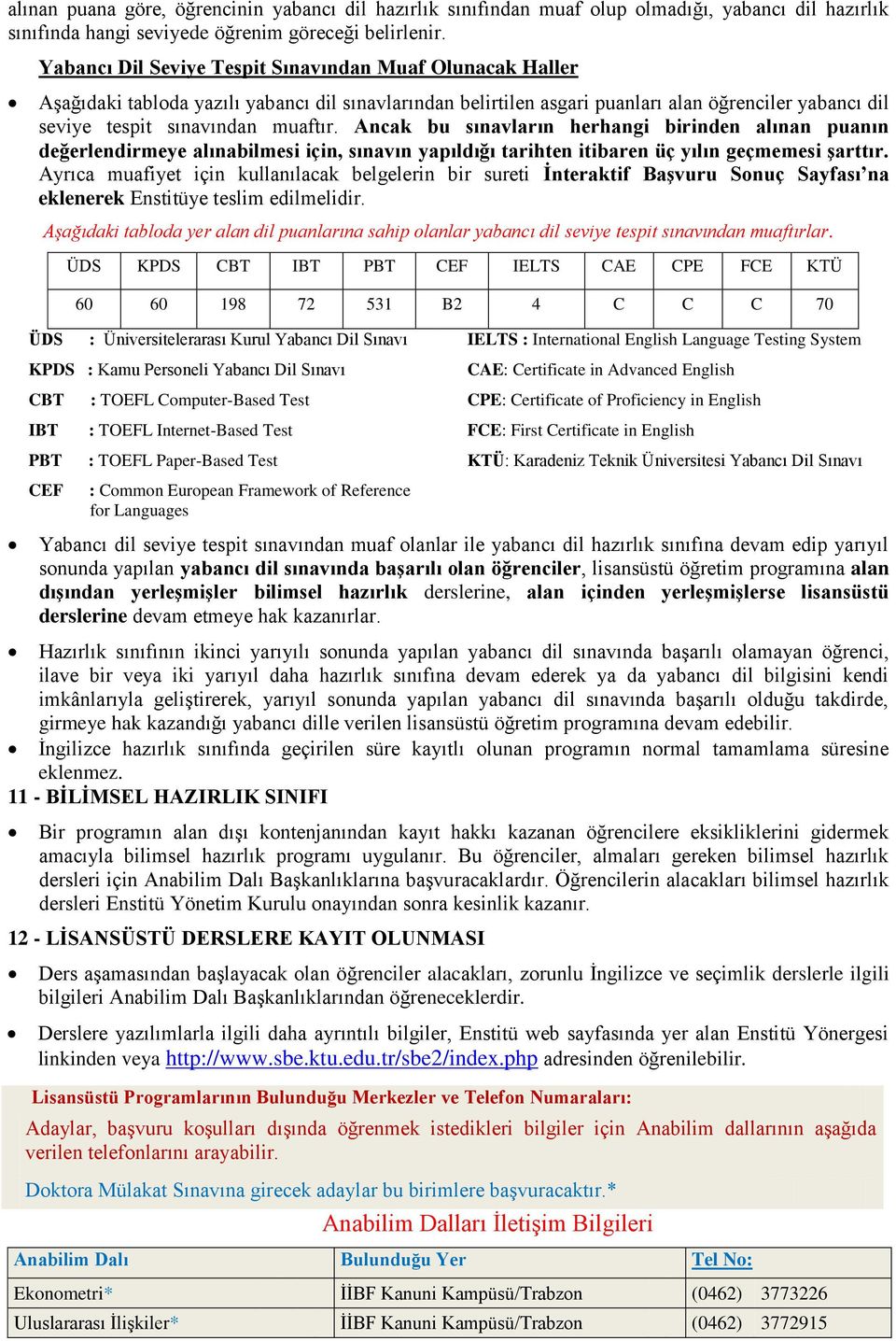 Ancak bu sınavların herhangi birinden alınan puanın değerlendirmeye alınabilmesi için, sınavın yapıldığı tarihten itibaren üç yılın geçmemesi şarttır.