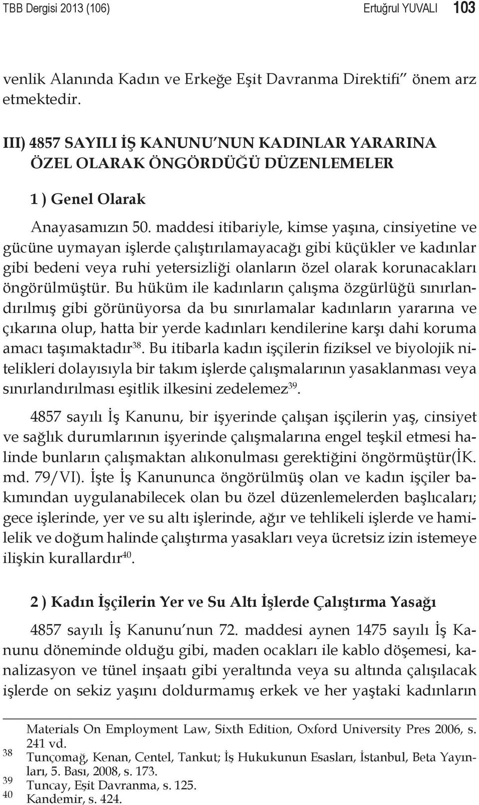 maddesi itibariyle, kimse yaşına, cinsiyetine ve gücüne uymayan işlerde çalıştırılamayacağı gibi küçükler ve kadınlar gibi bedeni veya ruhi yetersizliği olanların özel olarak korunacakları