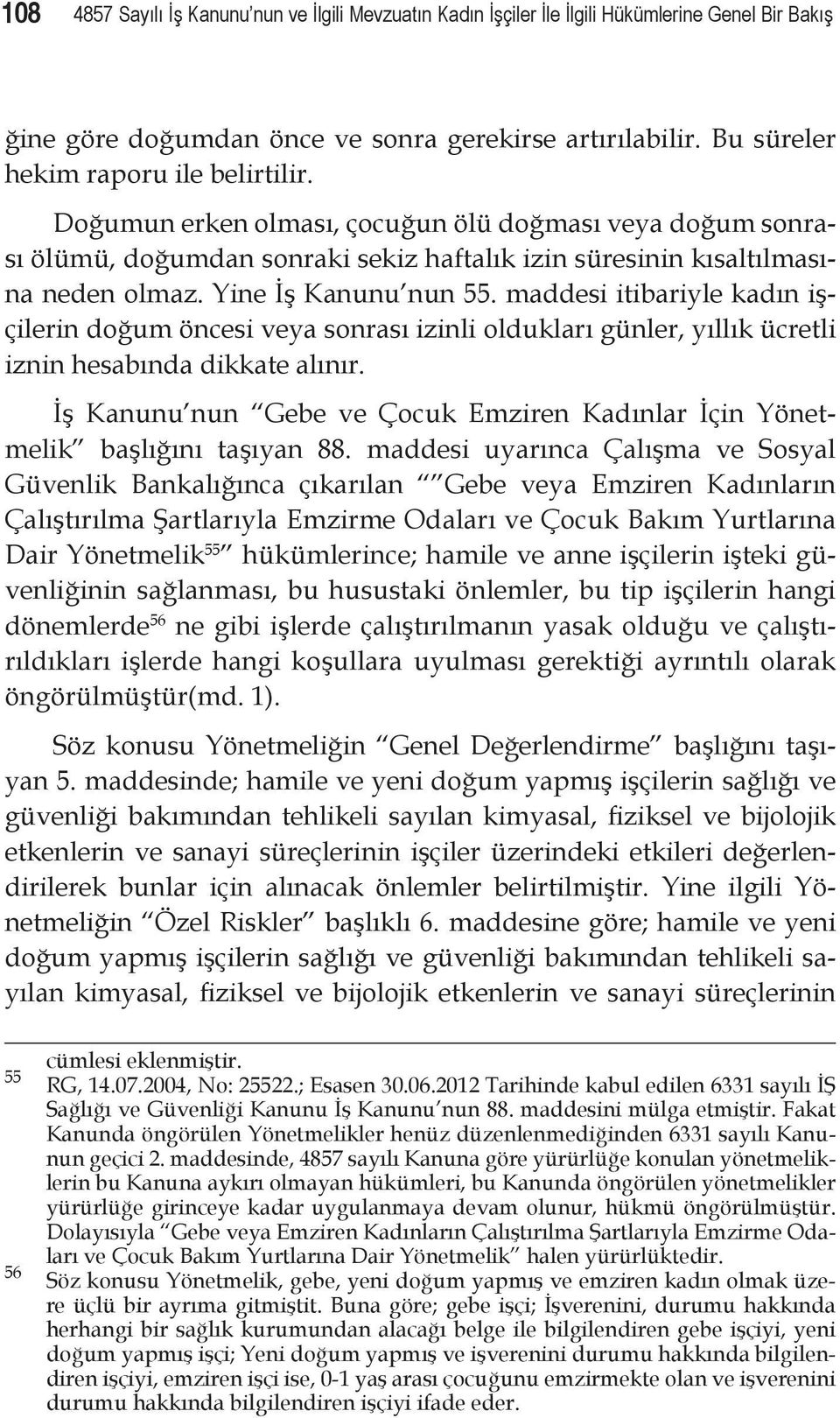 maddesi itibariyle kadın işçilerin doğum öncesi veya sonrası izinli oldukları günler, yıllık ücretli iznin hesabında dikkate alınır.