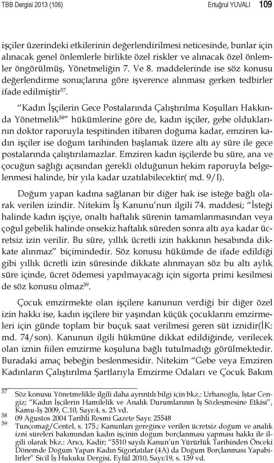 Kadın İşçilerin Gece Postalarında Çalıştırılma Koşulları Hakkında Yönetmelik 58 hükümlerine göre de, kadın işçiler, gebe olduklarının doktor raporuyla tespitinden itibaren doğuma kadar, emziren kadın