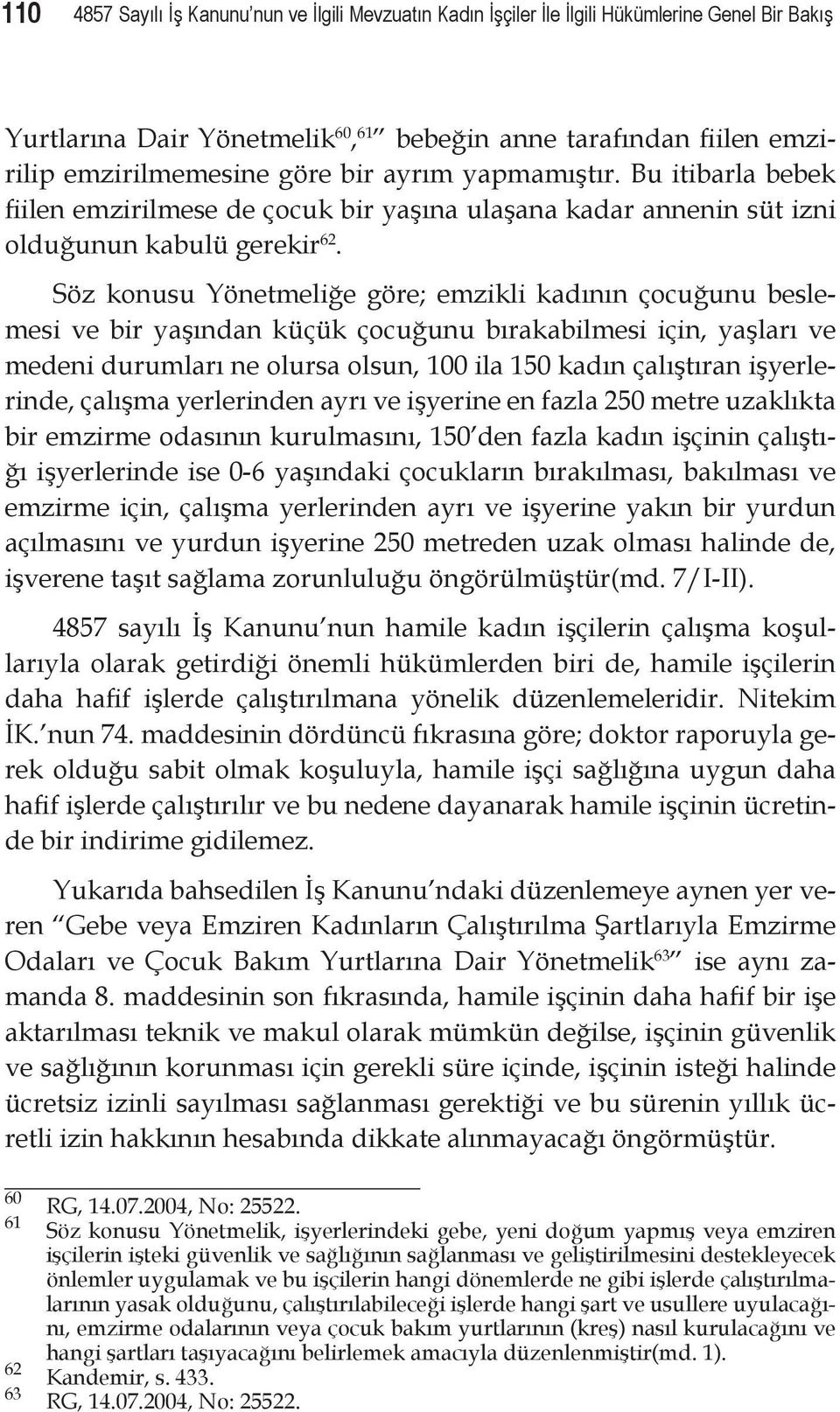 Söz konusu Yönetmeliğe göre; emzikli kadının çocuğunu beslemesi ve bir yaşından küçük çocuğunu bırakabilmesi için, yaşları ve medeni durumları ne olursa olsun, 100 ila 150 kadın çalıştıran