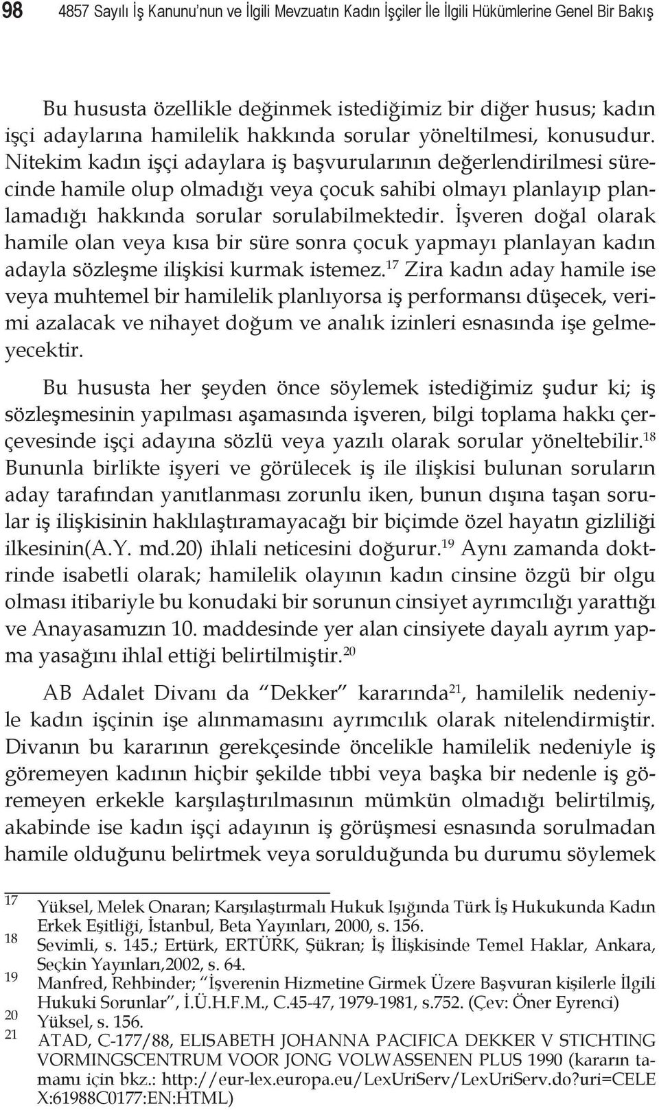 Nitekim kadın işçi adaylara iş başvurularının değerlendirilmesi sürecinde hamile olup olmadığı veya çocuk sahibi olmayı planlayıp planlamadığı hakkında sorular sorulabilmektedir.