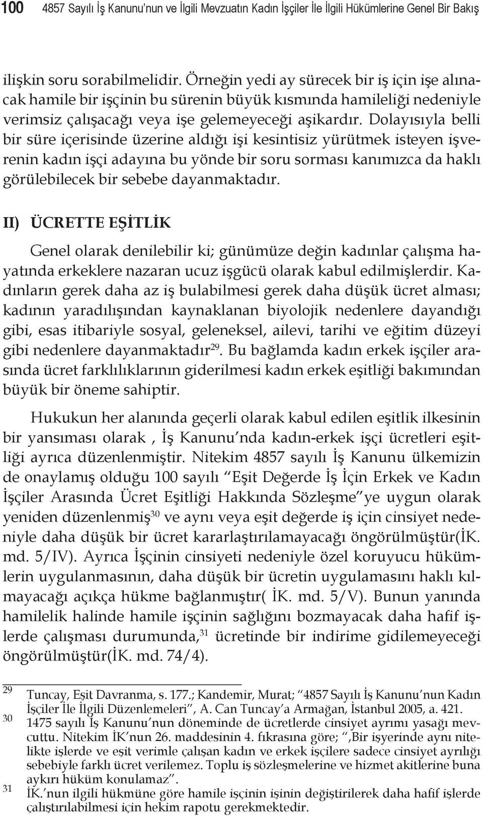 Dolayısıyla belli bir süre içerisinde üzerine aldığı işi kesintisiz yürütmek isteyen işverenin kadın işçi adayına bu yönde bir soru sorması kanımızca da haklı görülebilecek bir sebebe dayanmaktadır.