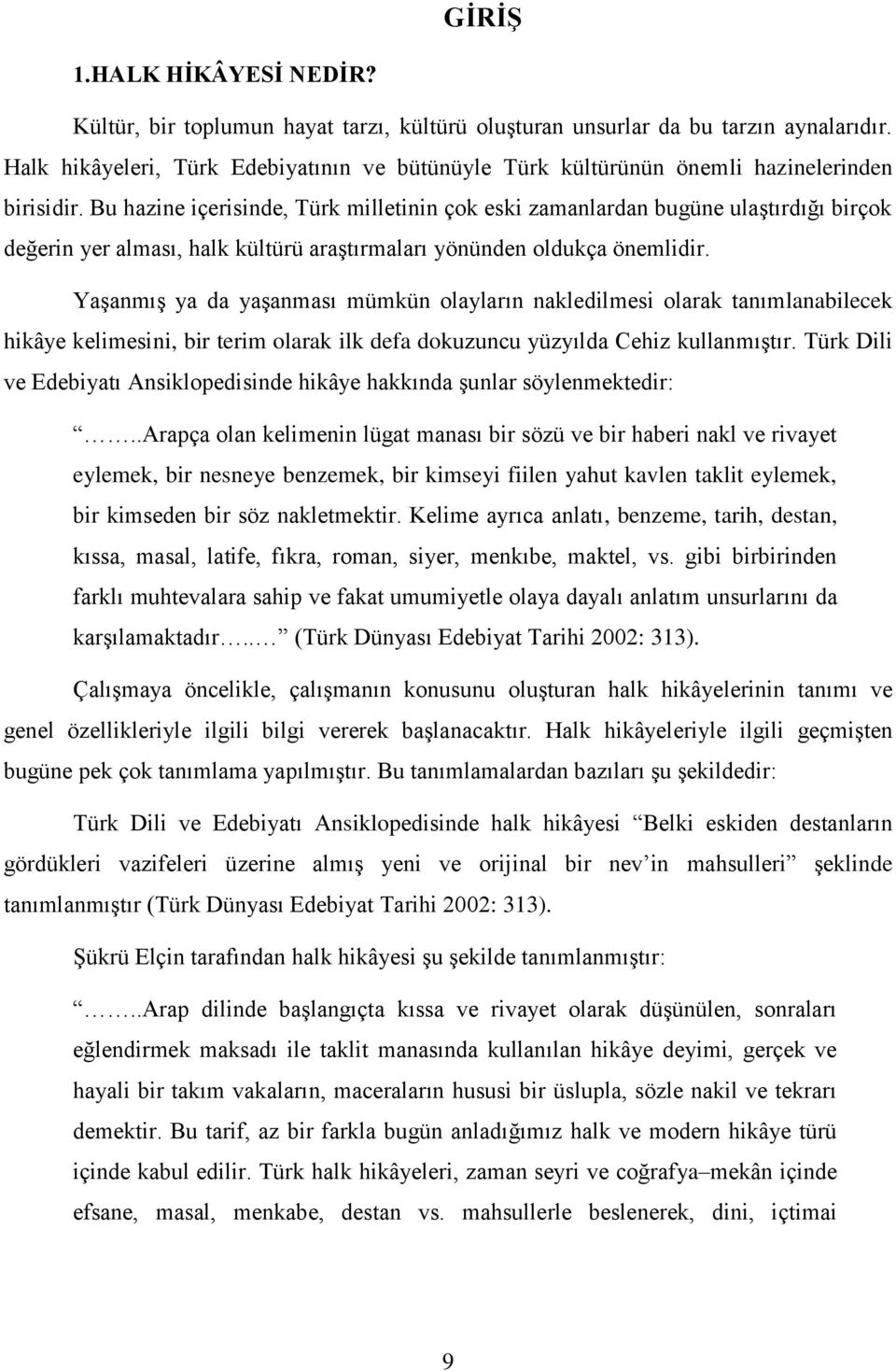 Bu hazine içerisinde, Türk milletinin çok eski zamanlardan bugüne ulaştırdığı birçok değerin yer alması, halk kültürü araştırmaları yönünden oldukça önemlidir.