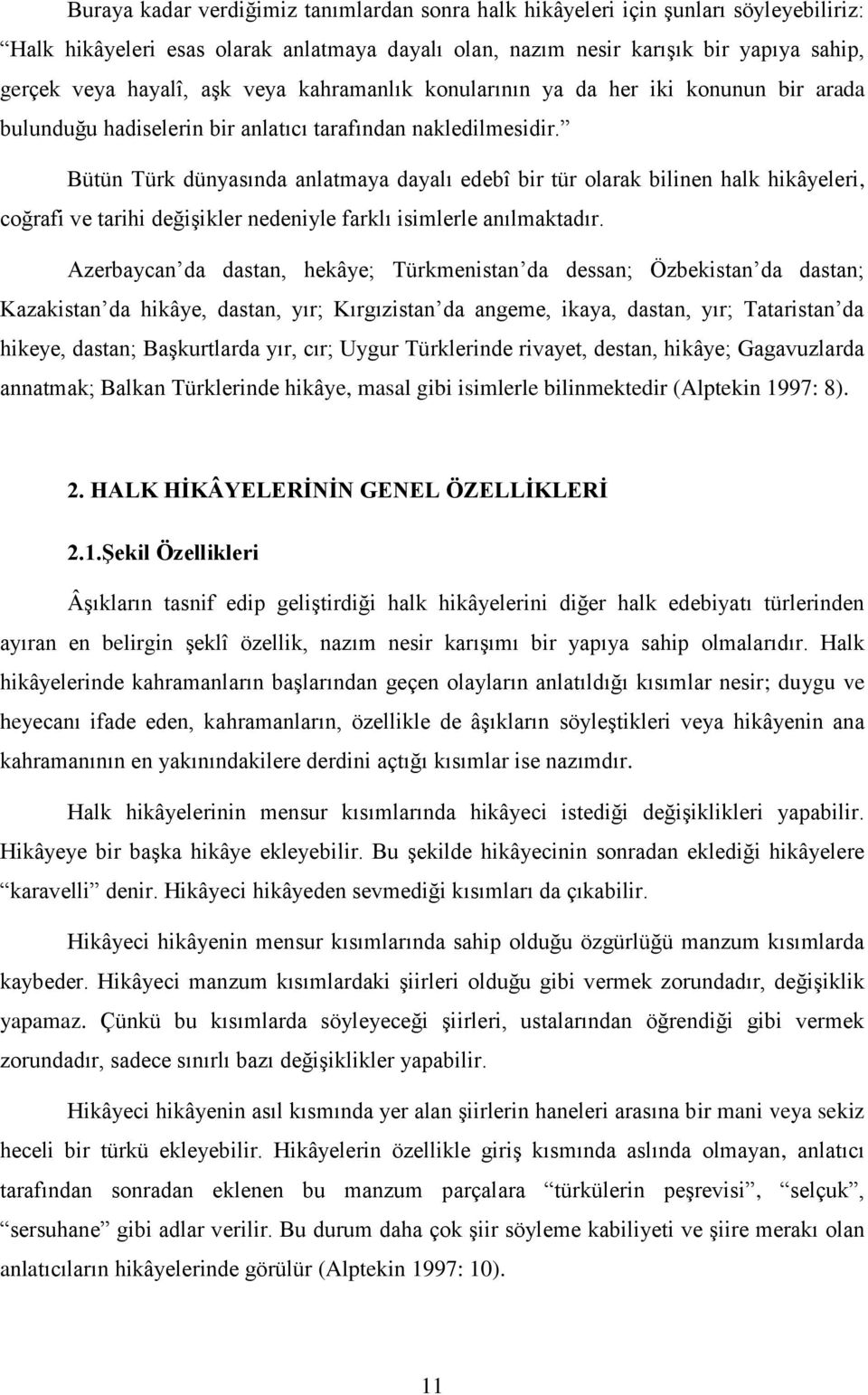 Bütün Türk dünyasında anlatmaya dayalı edebî bir tür olarak bilinen halk hikâyeleri, coğrafi ve tarihi değişikler nedeniyle farklı isimlerle anılmaktadır.