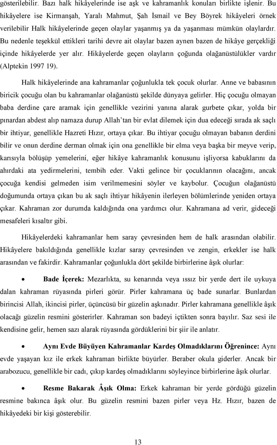 Bu nedenle teşekkül ettikleri tarihi devre ait olaylar bazen aynen bazen de hikâye gerçekliği içinde hikâyelerde yer alır.