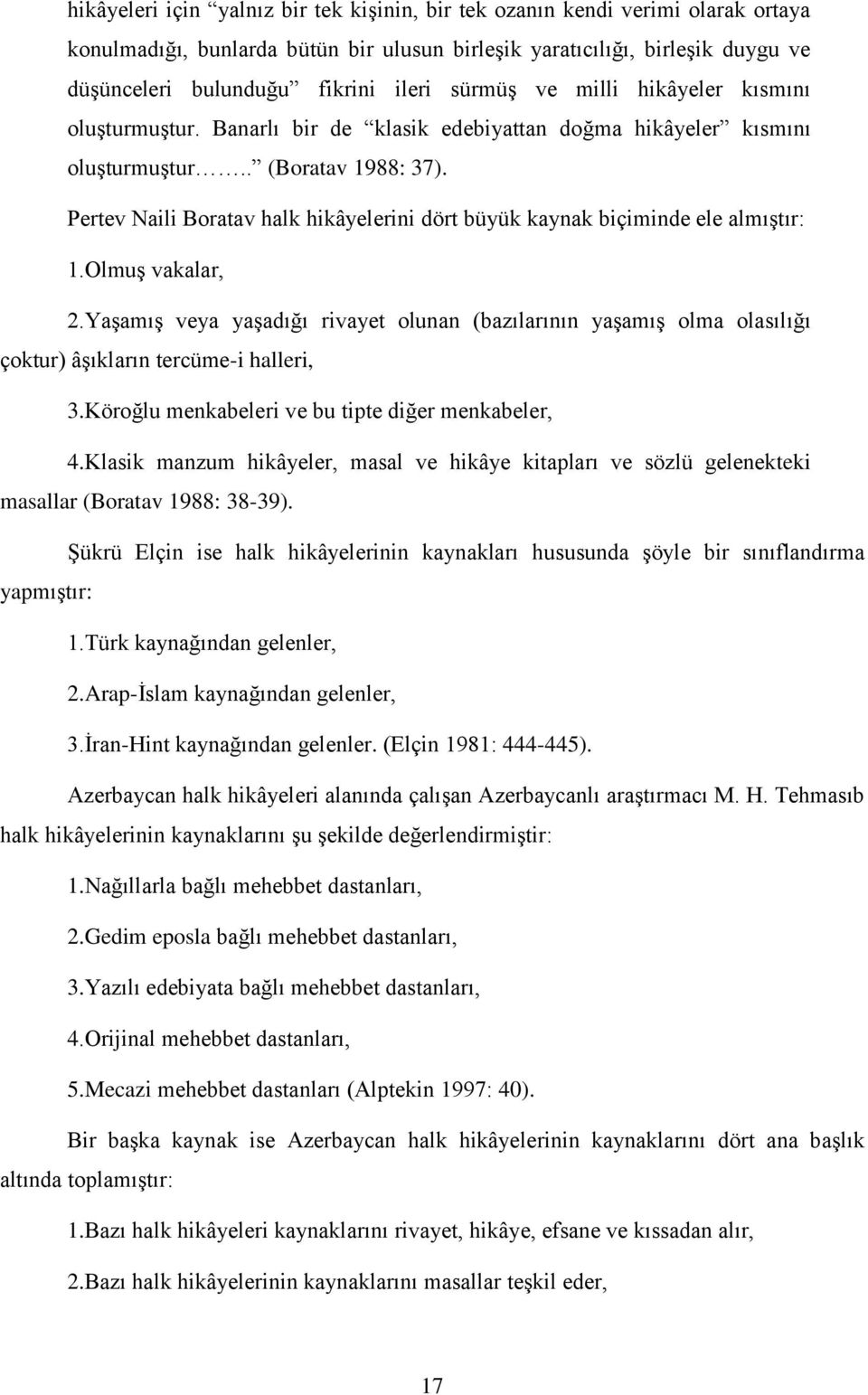 Pertev Naili Boratav halk hikâyelerini dört büyük kaynak biçiminde ele almıştır: 1.Olmuş vakalar, 2.