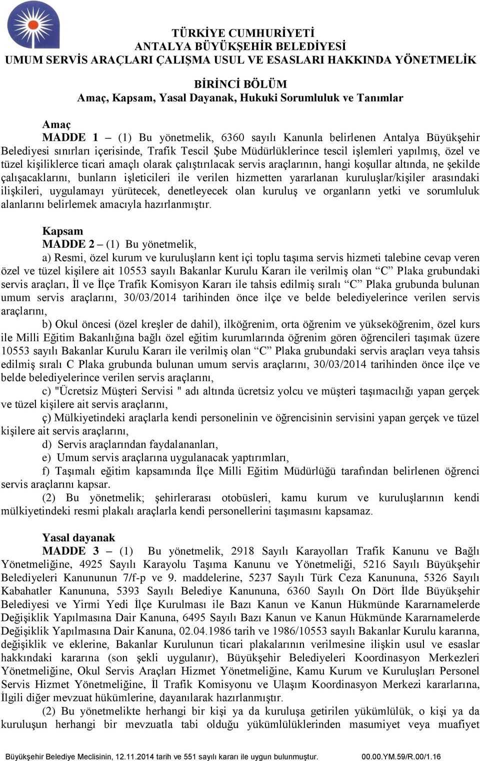 işleticileri ile verilen hizmetten yararlanan kuruluşlar/kişiler arasındaki ilişkileri, uygulamayı yürütecek, denetleyecek olan kuruluş ve organların yetki ve sorumluluk alanlarını belirlemek