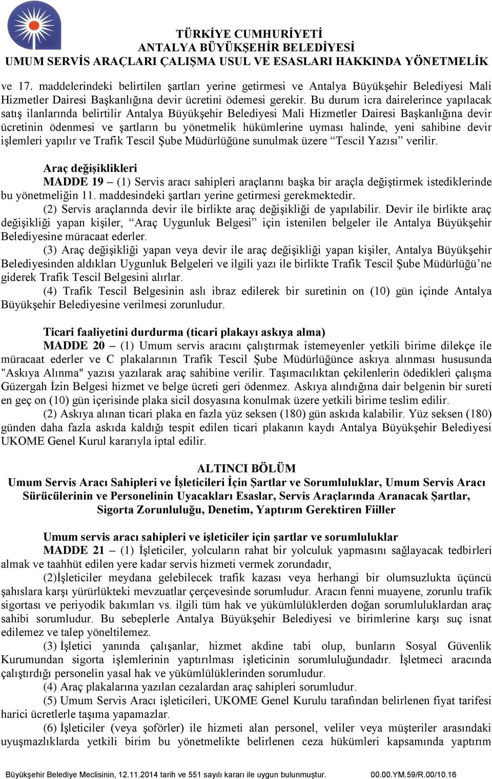 uyması halinde, yeni sahibine devir işlemleri yapılır ve Trafik Tescil Şube Müdürlüğüne sunulmak üzere Tescil Yazısı verilir.