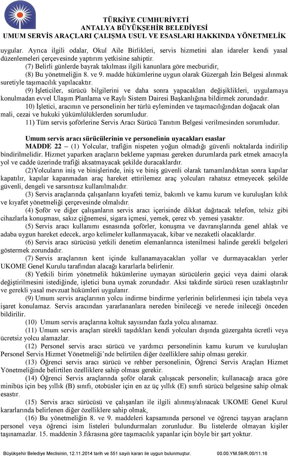 (9) İşleticiler, sürücü bilgilerini ve daha sonra yapacakları değişiklikleri, uygulamaya konulmadan evvel Ulaşım Planlama ve Raylı Sistem Dairesi Başkanlığına bildirmek zorundadır.