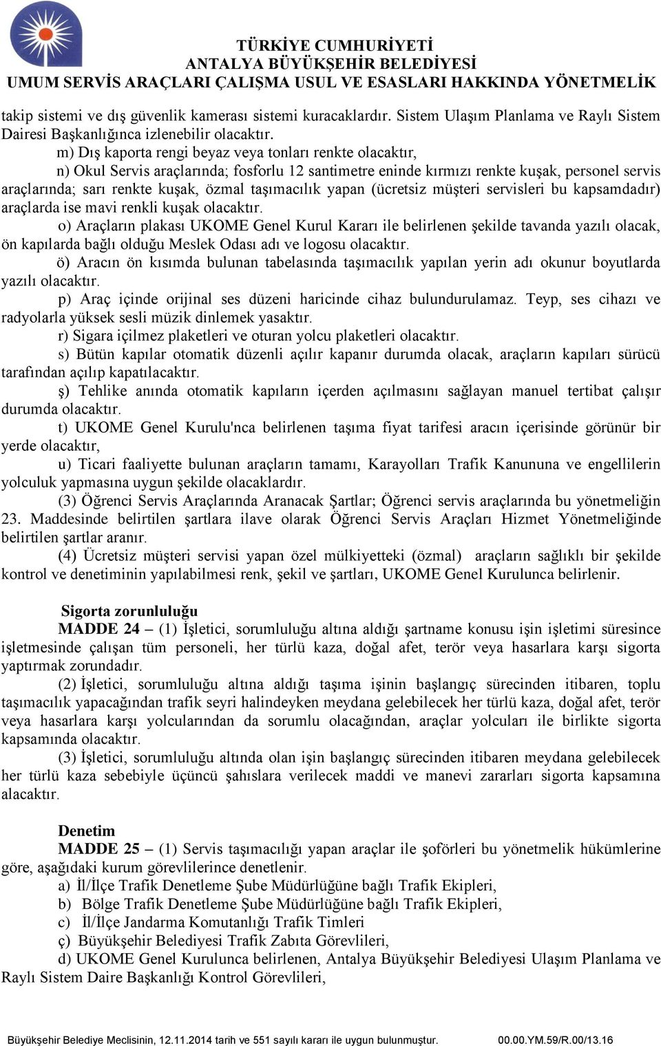 taşımacılık yapan (ücretsiz müşteri servisleri bu kapsamdadır) araçlarda ise mavi renkli kuşak olacaktır.