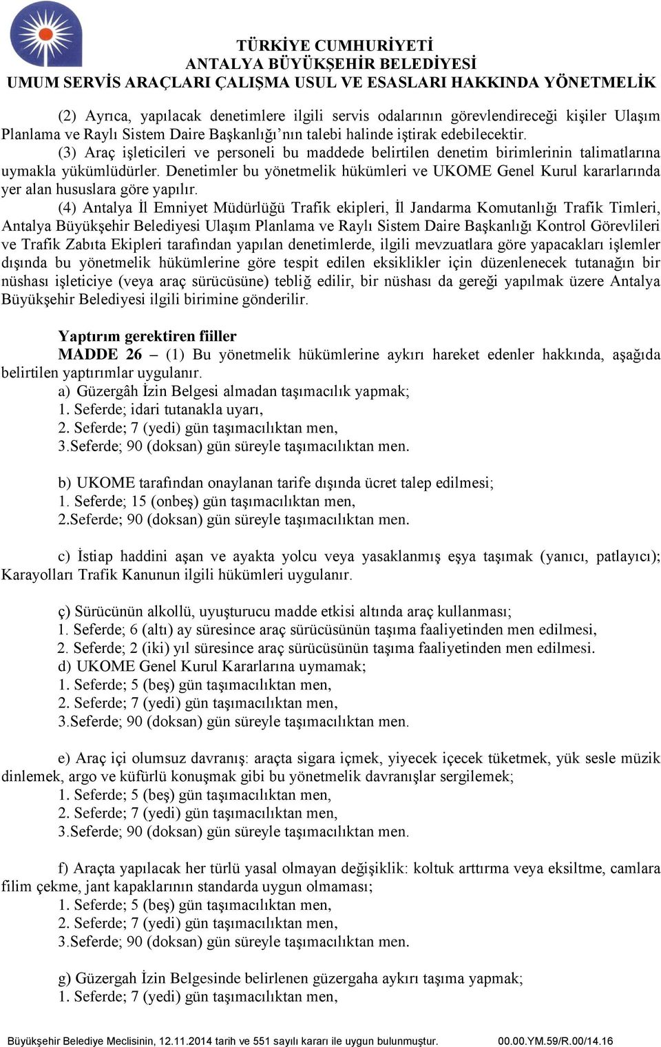 Denetimler bu yönetmelik hükümleri ve UKOME Genel Kurul kararlarında yer alan hususlara göre yapılır.