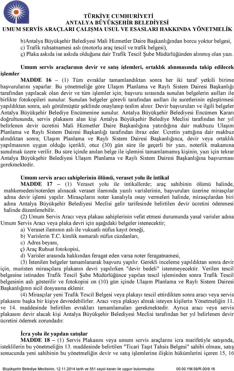 Umum servis araçlarının devir ve satış işlemleri, ortaklık alınmasında takip edilecek işlemler MADDE 16 (1) Tüm evraklar tamamlandıktan sonra her iki taraf yetkili birime başvurularını yaparlar.