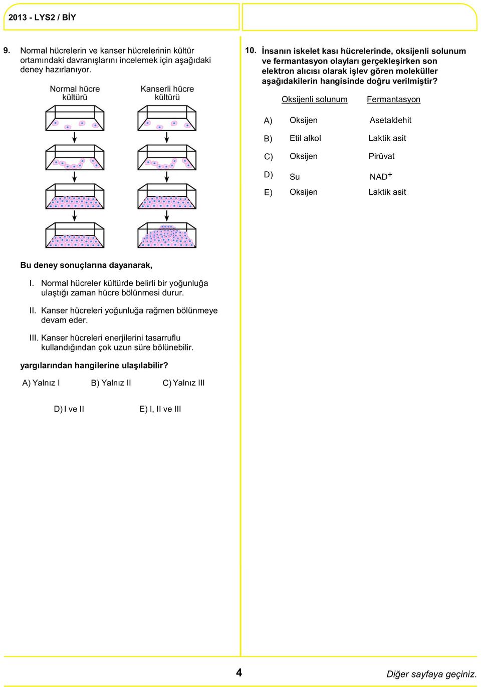 C) Oksijenli solunum Oksijen Etil alkol Oksijen Fermantasyon Asetaldehit Laktik asit Pirüvat Su NAD + Oksijen Laktik asit Bu deney sonuçlarına dayanarak, I.