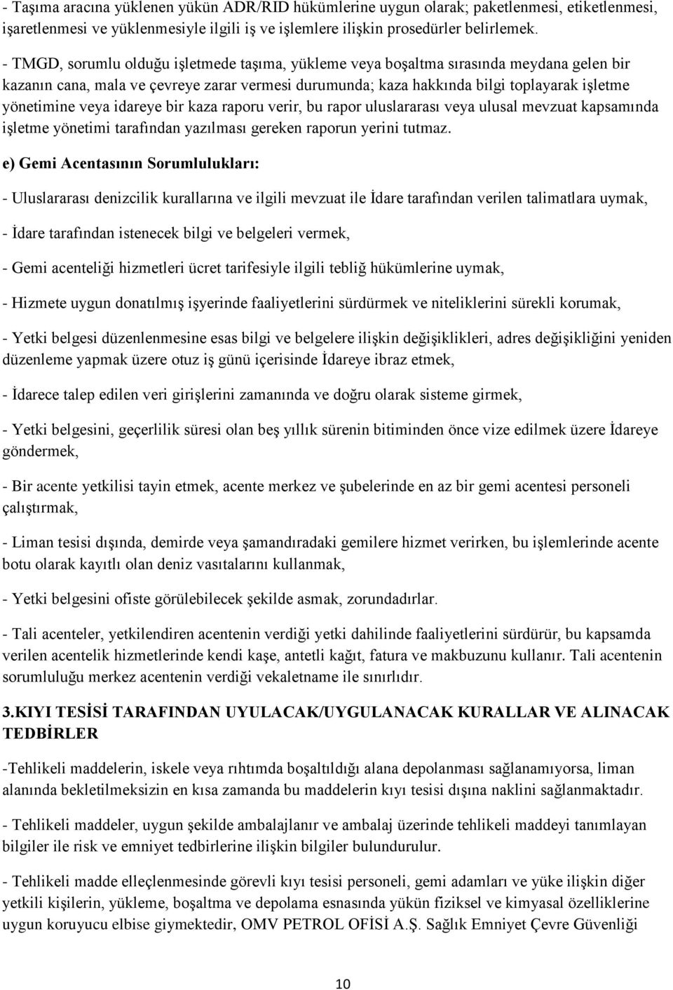 veya idareye bir kaza raporu verir, bu rapor uluslararası veya ulusal mevzuat kapsamında işletme yönetimi tarafından yazılması gereken raporun yerini tutmaz.