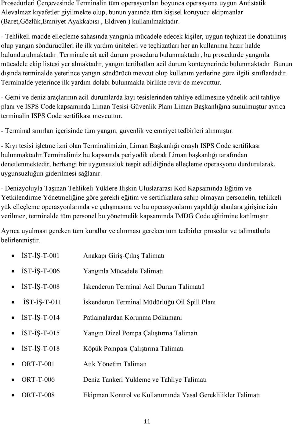 - Tehlikeli madde elleçleme sahasında yangınla mücadele edecek kişiler, uygun teçhizat ile donatılmış olup yangın söndürücüleri ile ilk yardım üniteleri ve teçhizatları her an kullanıma hazır halde