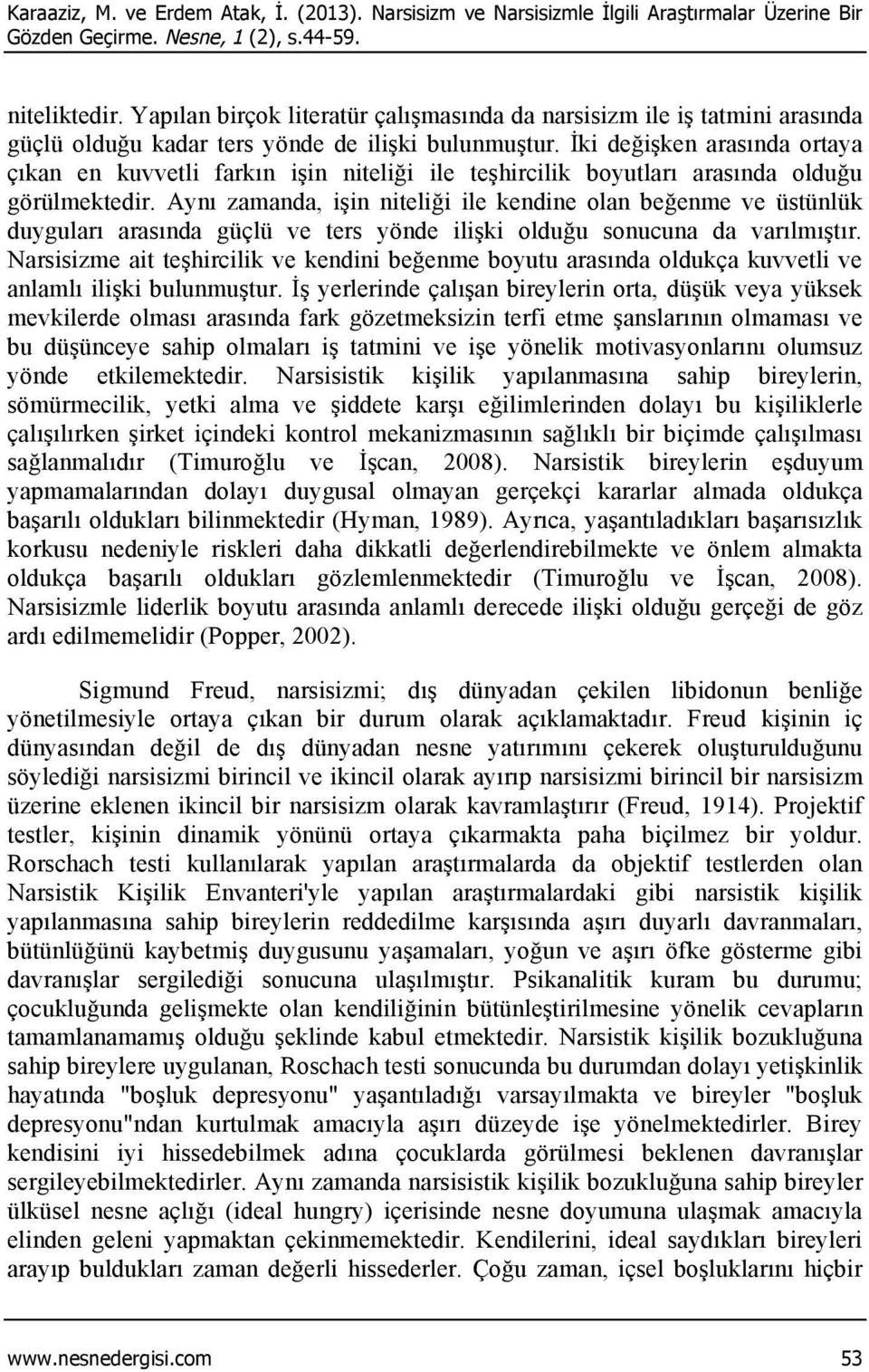 İki değişken arasında ortaya çıkan en kuvvetli farkın işin niteliği ile teşhircilik boyutları arasında olduğu görülmektedir.