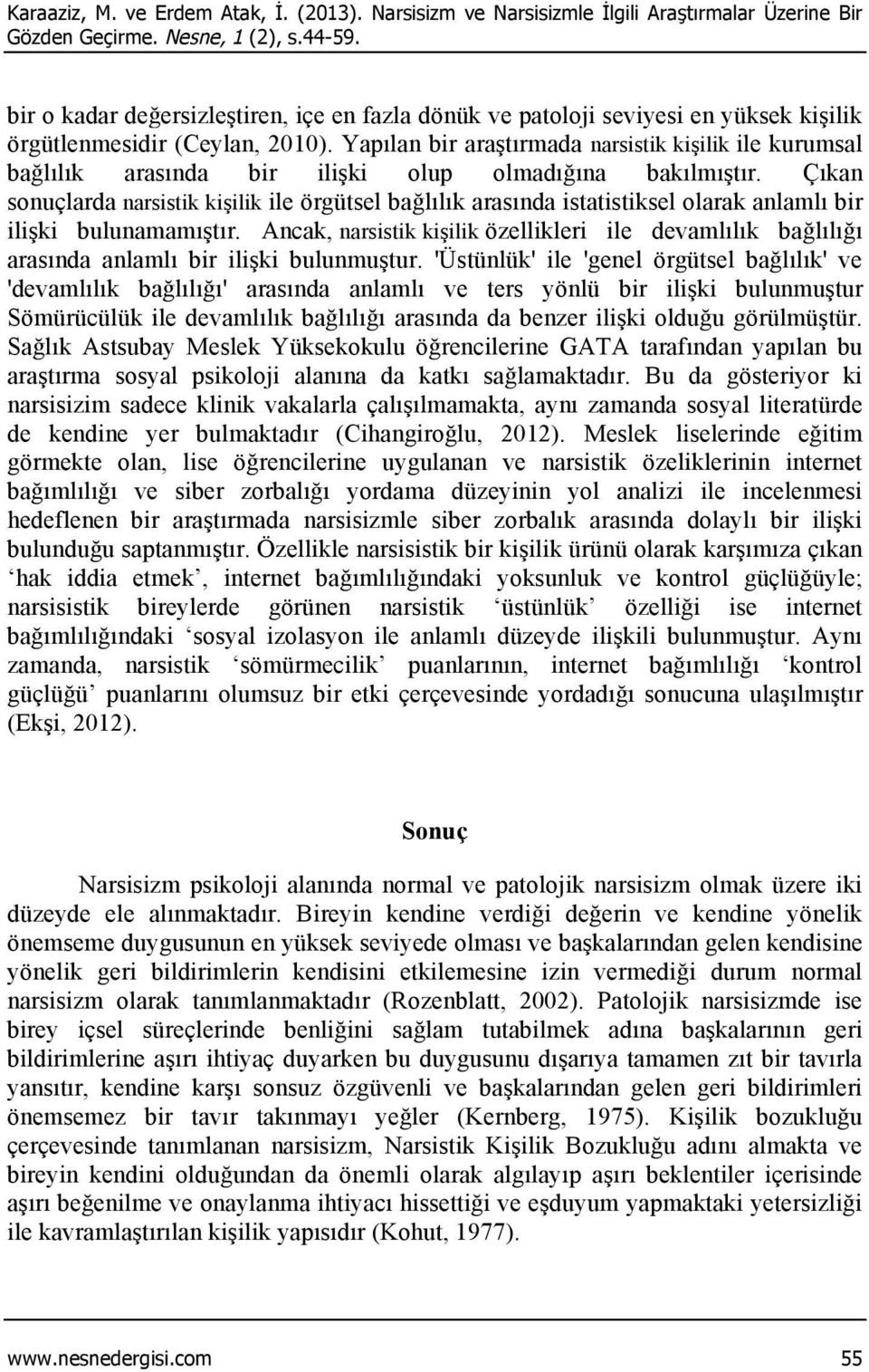 Yapılan bir araştırmada narsistik kişilik ile kurumsal bağlılık arasında bir ilişki olup olmadığına bakılmıştır.