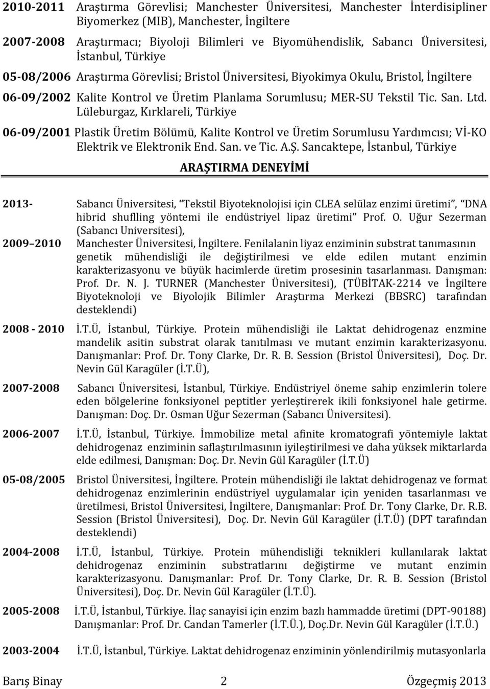 San. Ltd. Lüleburgaz, Kırklareli, Türkiye 06-09/2001 Plastik Üretim Bölümü, Kalite Kontrol ve Üretim Sorumlusu Yardımcısı; Vİ-KO Elektrik ve Elektronik End. San. ve Tic. A.Ş.