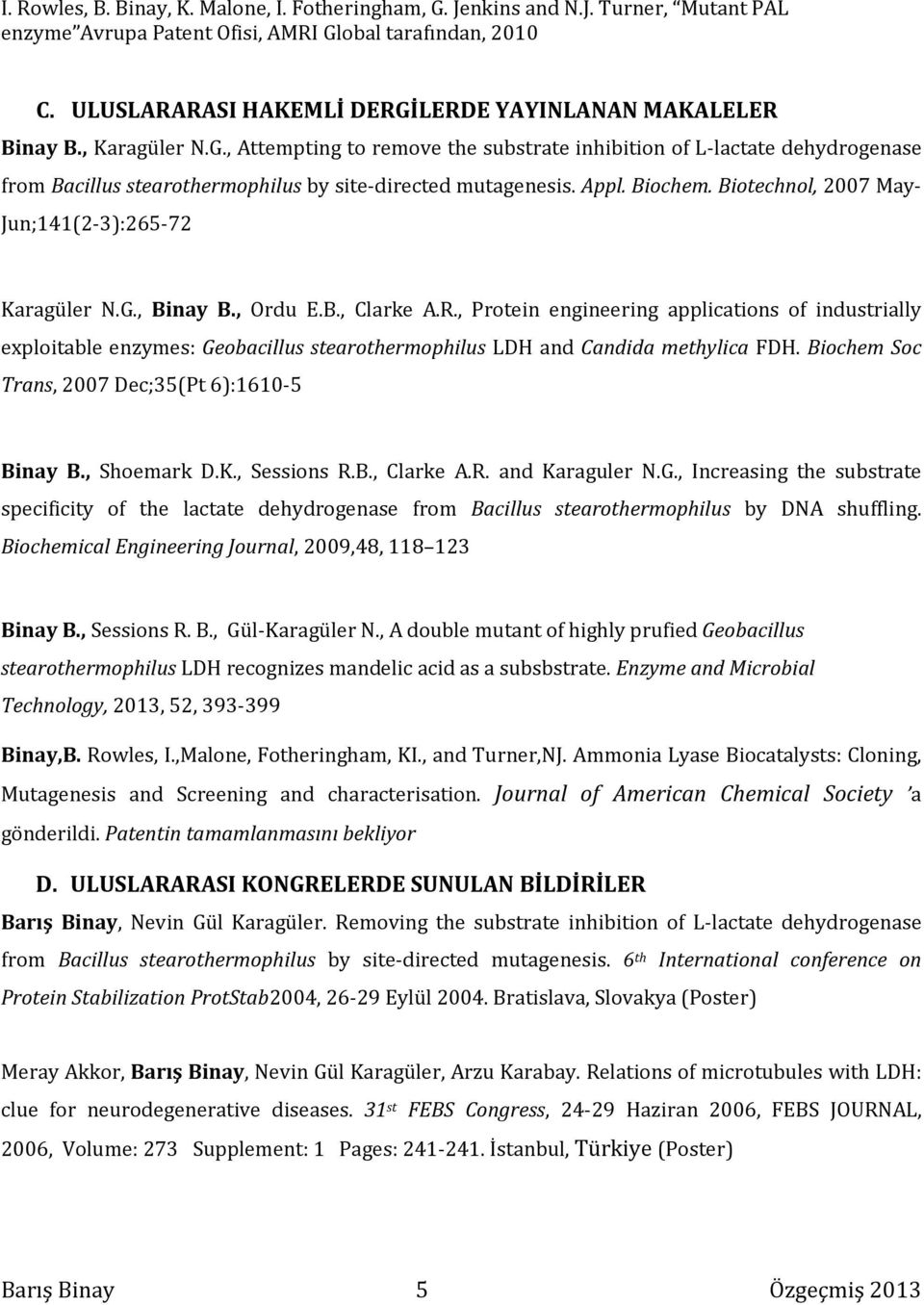 Appl. Biochem. Biotechnol, 2007 May- Jun;141(2-3):265-72 Karagüler N.G., Binay B., Ordu E.B., Clarke A.R.