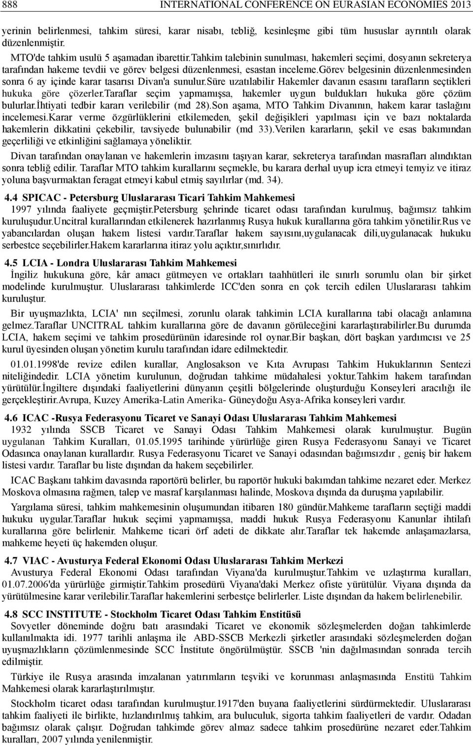 görev belgesinin düzenlenmesinden sonra 6 ay içinde karar tasarısı Divan'a sunulur.süre uzatılabilir Hakemler davanın esasını tarafların seçtikleri hukuka göre çözerler.