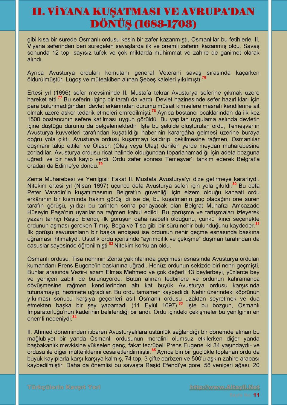 Lügoş ve müteakiben alınan Şebeş kaleleri yıkılmıştı. 76 Ertesi yıl (1696) sefer mevsiminde II. Mustafa tekrar Avusturya seferine çıkmak üzere hareket etti. 77 Bu seferin ilginç bir tarafı da vardı.