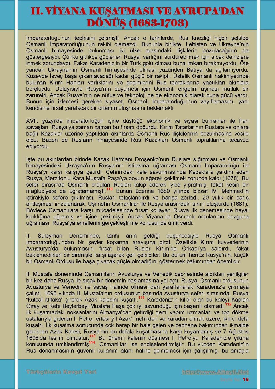 Çünkü gittikçe güçlenen Rusya, varlığını sürdürebilmek için sıcak denizlere inmek zorundaydı. Fakat Karadeniz in bir Türk gölü olması buna imkan bırakmıyordu.