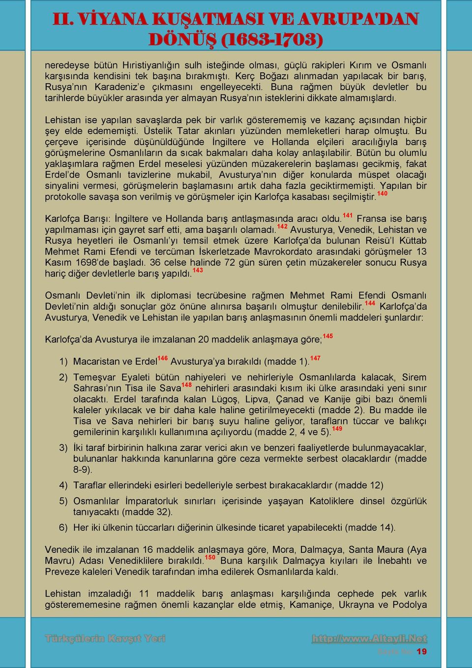 Buna rağmen büyük devletler bu tarihlerde büyükler arasında yer almayan Rusya nın isteklerini dikkate almamışlardı.