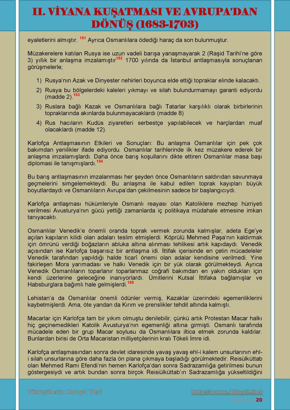 nın Azak ve Dinyester nehirleri boyunca elde ettiği topraklar elinde kalacaktı. 2) Rusya bu bölgelerdeki kaleleri yıkmayı ve silah bulundurmamayı garanti ediyordu (madde 2).