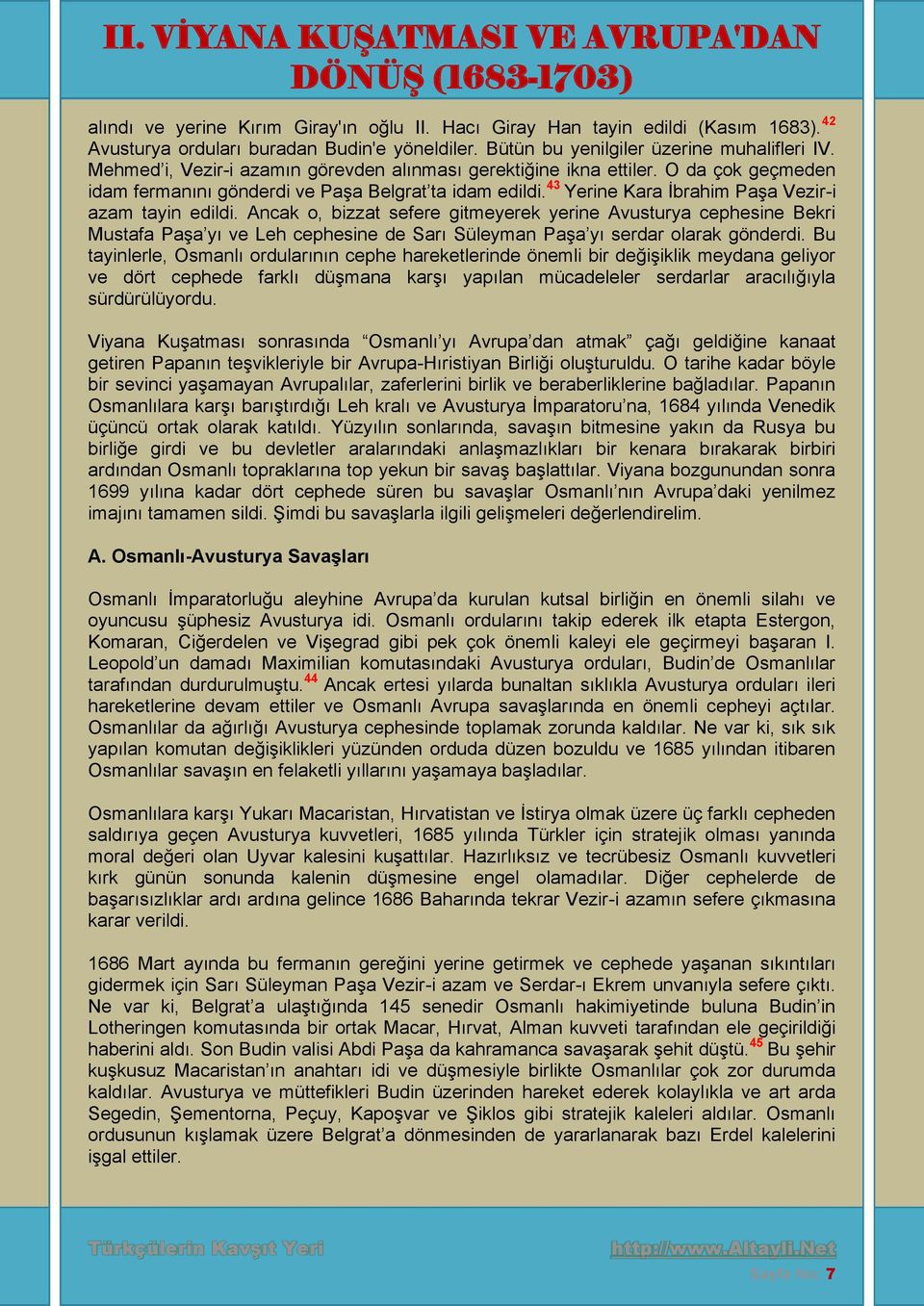 Ancak o, bizzat sefere gitmeyerek yerine Avusturya cephesine Bekri Mustafa Paşa yı ve Leh cephesine de Sarı Süleyman Paşa yı serdar olarak gönderdi.