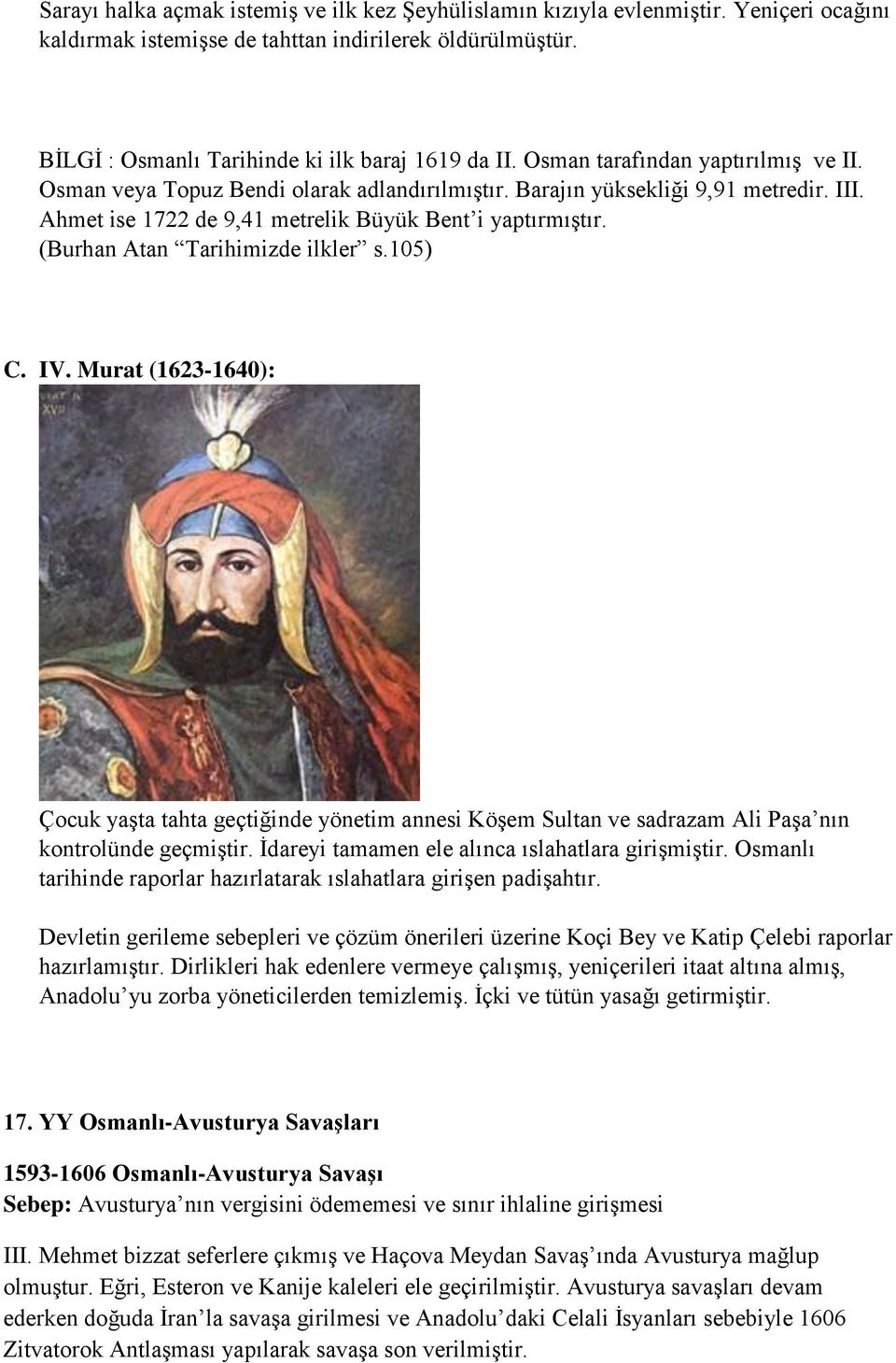 (Burhan Atan Tarihimizde ilkler s.105) C. IV. Murat (1623-1640): Çocuk yaşta tahta geçtiğinde yönetim annesi Köşem Sultan ve sadrazam Ali Paşa nın kontrolünde geçmiştir.