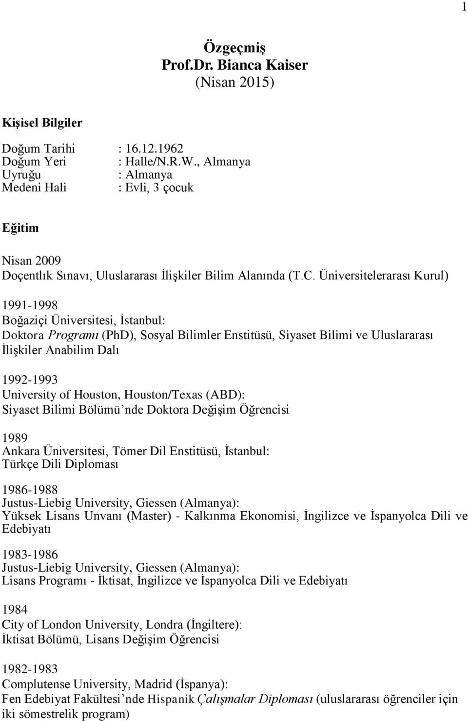 Üniversitelerarası Kurul) 1991-1998 Boğaziçi Üniversitesi, İstanbul: Doktora Programı (PhD), Sosyal Bilimler Enstitüsü, Siyaset Bilimi ve Uluslararası İlişkiler Anabilim Dalı 1992-1993 University of