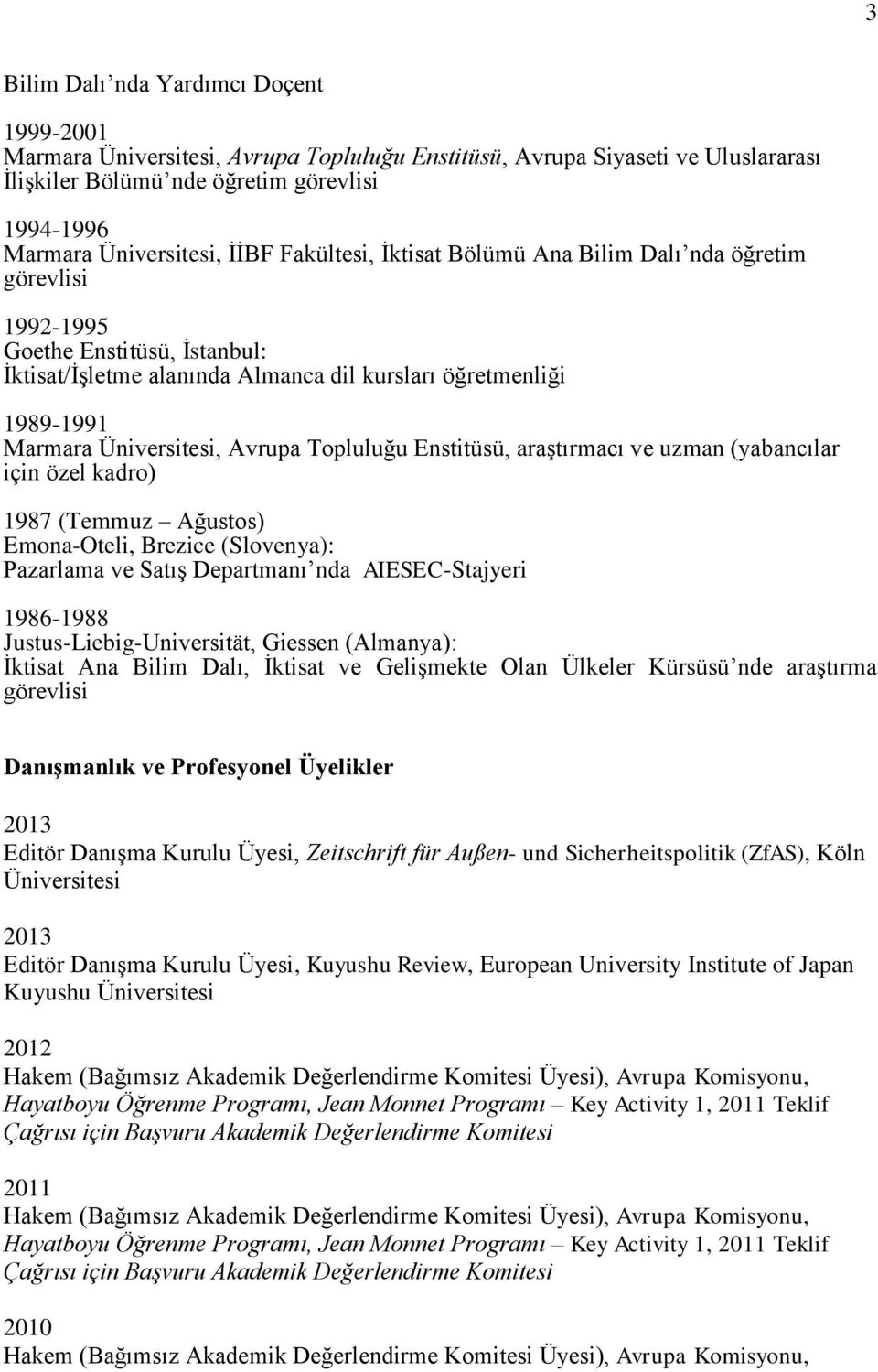 Avrupa Topluluğu Enstitüsü, araştırmacı ve uzman (yabancılar için özel kadro) 1987 (Temmuz Ağustos) Emona-Oteli, Brezice (Slovenya): Pazarlama ve Satış Departmanı nda AIESEC-Stajyeri 1986-1988