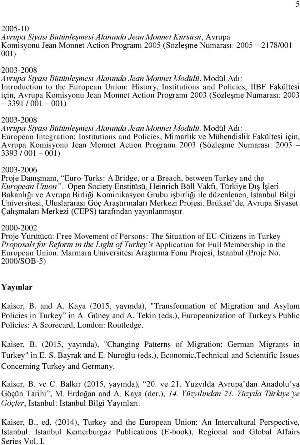 Modül Adı: Introduction to the European Union: History, Institutions and Policies, İİBF Fakültesi için, Avrupa Komisyonu Jean Monnet Action Programı 2003 (Sözleşme Numarası: 2003 3391 / 001 001)